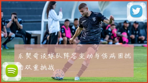 东契奇谈球队阵容变动与伤病困扰的双重挑战