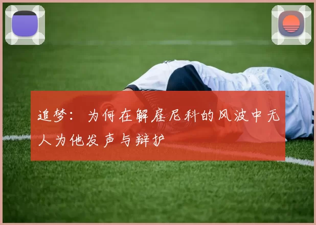 追梦：为何在解雇尼科的风波中无人为他发声与辩护