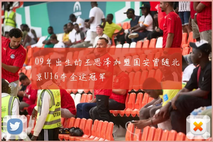 09年出生的王思泽加盟国安曾随北京U16夺全运冠军