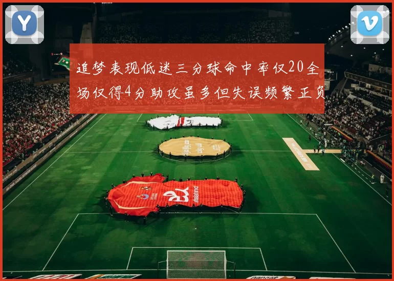 追梦表现低迷三分球命中率仅20全场仅得4分助攻虽多但失误频繁正负值惨淡